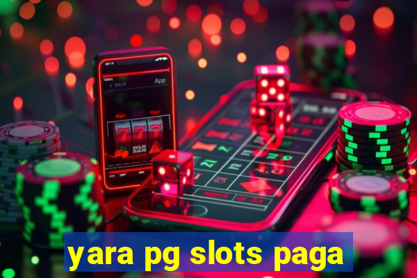 yara pg slots paga